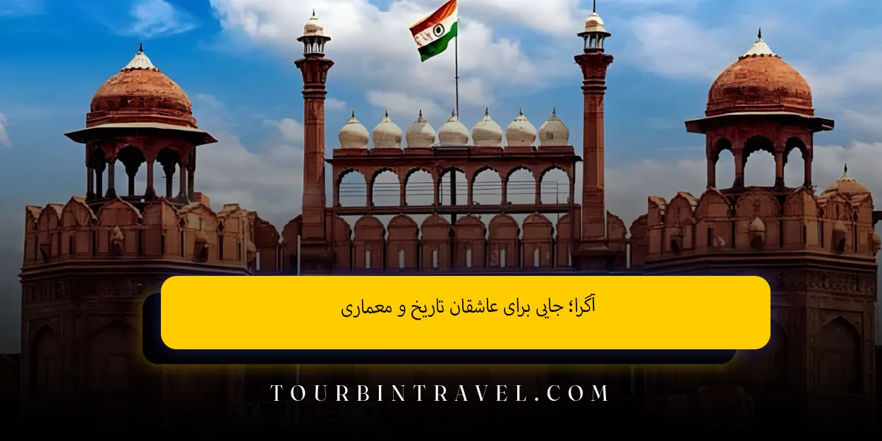 آگرا؛ جایی برای عاشقان تاریخ و معماری